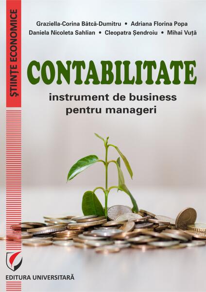 Contabilitate. Instrument de business pentru manageri - Adriana Florina Popa, Cleopatra Șendroiu, Daniela Nicoleta Sahlian, Graziella-Corina Bâtcă-Dumitru, Mihai Vuță - Universitară