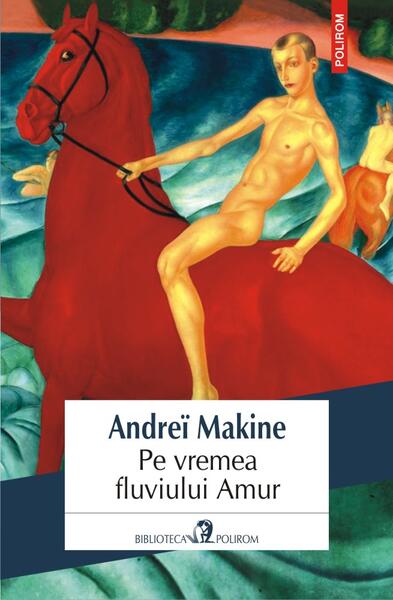 Pe vremea fluviului Amur - Andreï Makine - Polirom