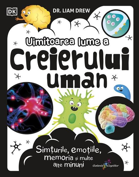 Uimitoarea lume a creierului uman - Dr. Liam Drew - Galaxia Copiilor