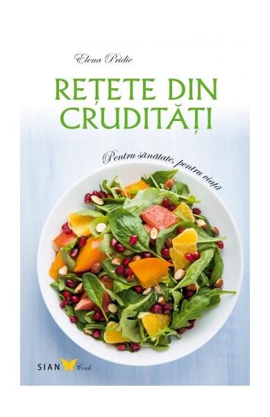 Reţete din crudităţi - Elena Pridie - Sian Books