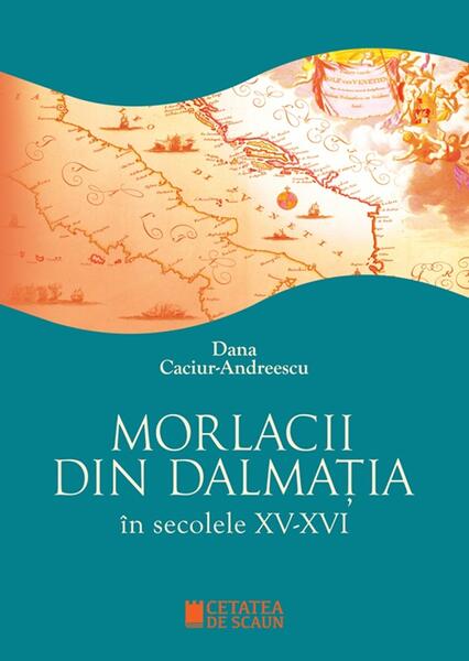 Morlacii din Dalmația în secolele XV-XVI - Dana Caciur-Andreescu - Cetatea de Scaun