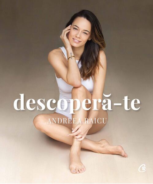 Descoperă-te - Andreea Raicu - Curtea Veche