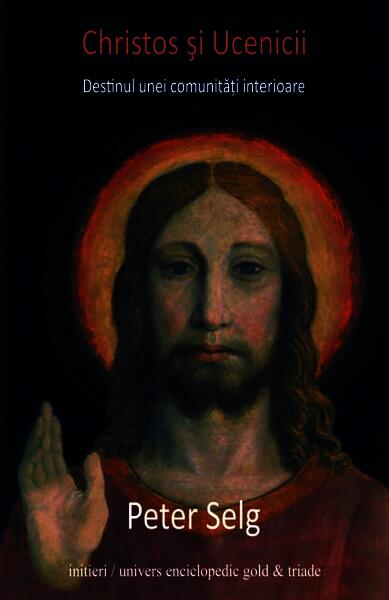 Christos şi ucenicii. Destinul unei comunităţi interioare - Peter Selg - Univers Enciclopedic