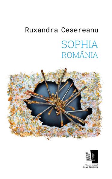 Sophia România - Ruxandra Cesereanu - Casa de editură Max Blecher