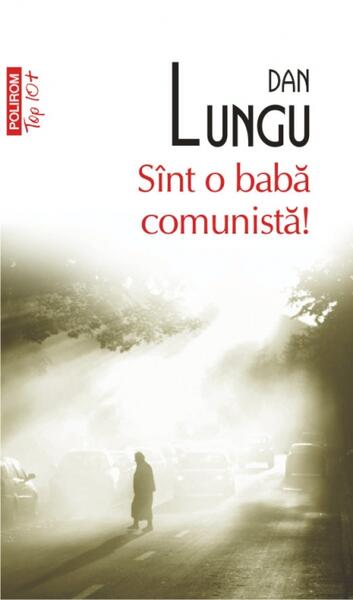 Sînt o babă comunistă! - Dan Lungu - Polirom
