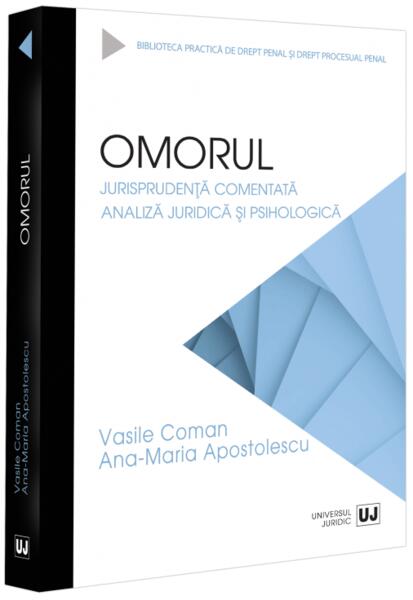 Omorul. Jurisprudență comentată. Analiză juridică și psihologică - Ana-Maria Apostolescu, Vasile Coman - Universul Juridic