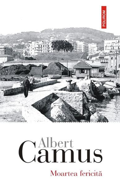 Moartea fericită - Albert Camus - Polirom