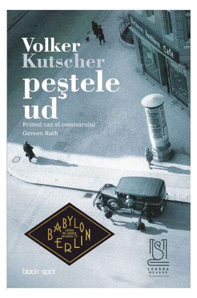 Peștele ud. Primul caz al comisarului Gereon Rath - Volker Kutscher - Lebăda Neagră