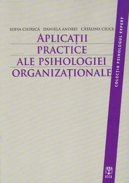 Aplicaţii practice ale psihologiei organizaţionale - Cătălina Ciuce, Daniela Andrei, Sofia Chirică - ASCR