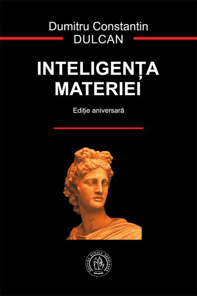 Inteligenţa materiei (ediție aniversară) - Dumitru-Constantin Dulcan - Școala Ardeleană