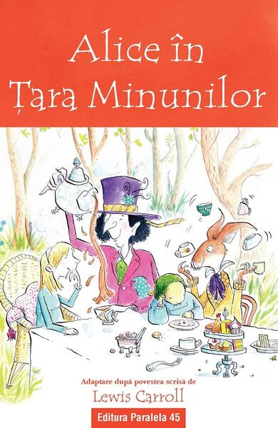 Alice în Țara Minunilor - Lewis Carroll - Paralela 45