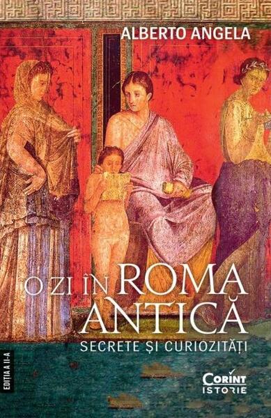 O zi în Roma antică. Secrete şi curiozităţi - Alberto Angela - Corint