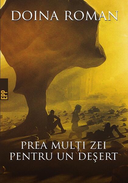 Prea mulți zei pentru un deșert - Doina Roman - Paralela 45