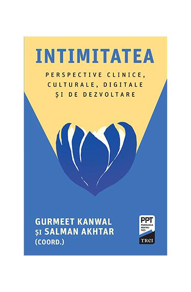 Intimitatea. Perspective clinice, culturale, digitale și de dezvoltare - Paperback brosat - Salman Akhtar, Gurmeet Kanwal - Trei