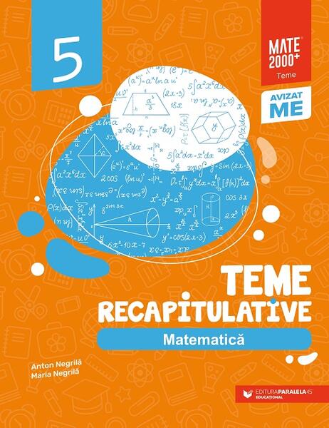 Matematică. Teme recapitulative. Clasa a V-a - Anton Negrilă, Maria Negrilă - Paralela 45 educațional