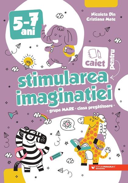 Caiet pentru stimularea imaginației. 5-7 ani. Grupa mare și clasa pregătitoare - Paralela 45 educațional