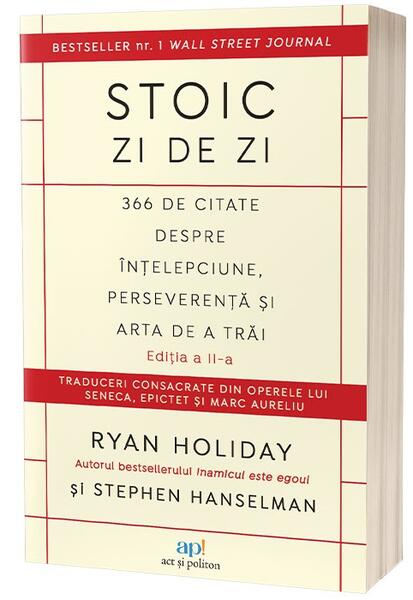Stoic zi de zi. 366 de citate despre înțelepciune, perseverență și arta de a trăi - Ryan Holiday, Stephen Hanselman - Act și Politon