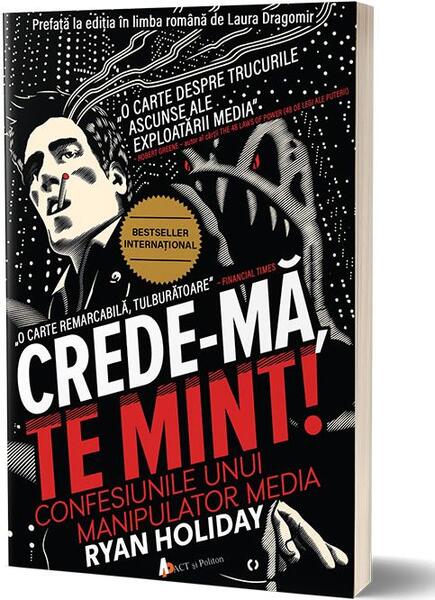 Crede-mă, te mint! Confesiunile unui manipulator media - Ryan Holiday - Act și Politon