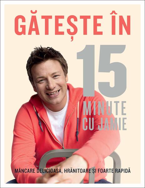 Gătește în 15 minute cu Jamie - Hardcover - Jamie Oliver - Curtea Veche