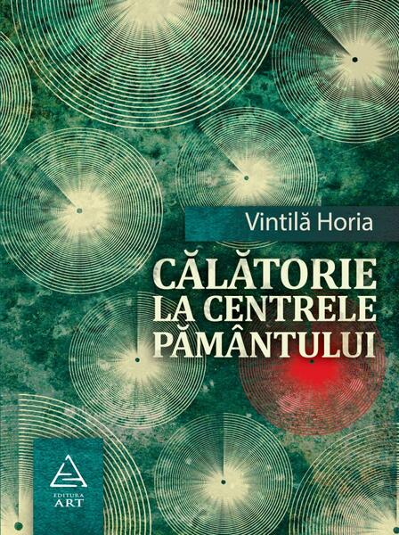 Călătorie spre centrele pământului - Horia Vintilă - Art