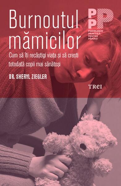 Burnoutul mămicilor. Cum să îți recâștigi viața și să crești totodată copii mai sănătoși - Sheryl Ziegler