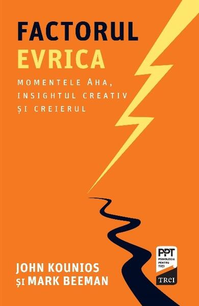Factorul Evrica. Momentele Aha, insightul creativ și creierul - Paperback - John Kounios, Mark Beeman - Trei