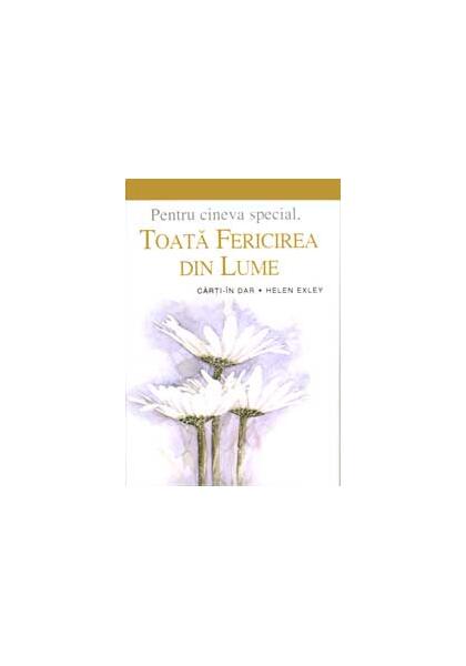 Toată fericirea din lume - Helen Exley - Helen Exley