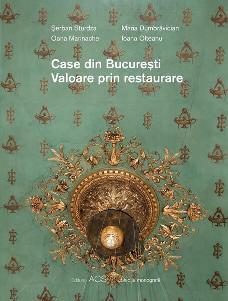 Case din Bucuresti. Valoare prin restaurare - Hardcover - Oana Marinache, Ioana Olteanu, Maria Dumbravician, serban Sturdza - ACS