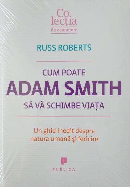 Cum poate Adam Smith să vă schimbe viaţa - Russ Roberts - Publica