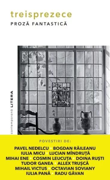 Treisprezece. Proza fantastica - Allex Trușcă, Bogdan Răileanu, Cosmin Leucuța, Doina Ruști, Iulia Micu-Simoţ, Lucian Mîndruţă, Octavian Soviany, Radu Găvan, Tudor Ganea, Iulia Pană, Mihai Ene, Mihail Victus - Litera