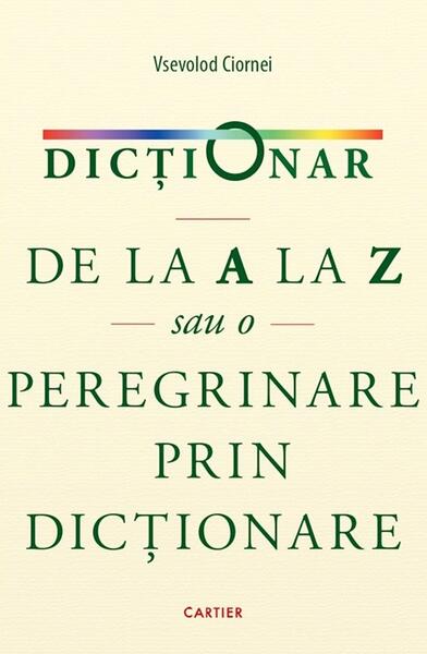 Dicționar de la A la Z sau o peregrinare prin dicționare - Vsevolod Ciornei - Cartier
