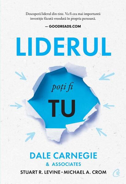 Liderul poți fi tu - Dale Carnegie & Associates, Michael Crom, Stuart R. Levine, Dale Carnegie - Curtea Veche