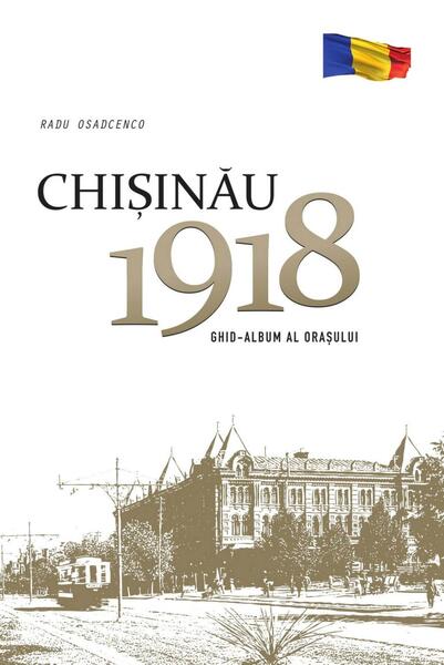 Chișinău 1918. Ghid-album al orașului - Radu Osadcenco - Epigraf
