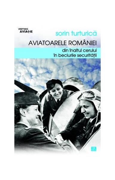 Aviatoarele României. Din înaltul cerului în beciurile Securităţii - Sorin Turturică - Vremea