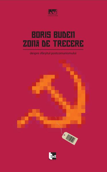 Zonă de trecere: Despre sfârşitul postcomunismului - Boris Buden - Tact