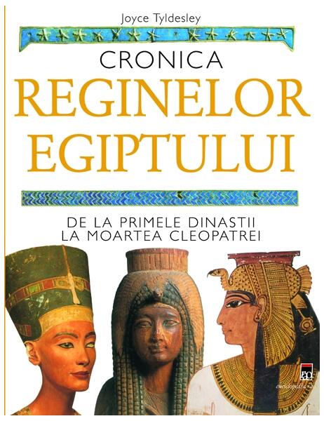 Cronica reginelor Egiptului. De la primele dinastii la moartea Cleopatrei - Joyce Tyldesley - RAO