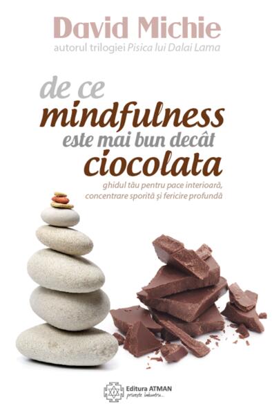 De ce mindfulness este mai bun decât ciocolata - David Michie - Atman