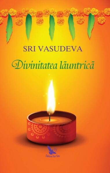 Divinitatea lăuntrică. O călătorie spre descoperirea de sine - Sri Vasudeva - For You