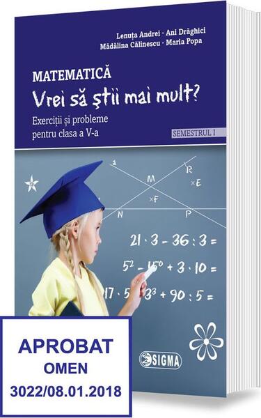 „Vrei să știi mai mult?” Matematică. Semestrul I. Exerciții și probleme pentru clasa a V-a - Ani Drăghici, Lenuța Andrei, Mădălina Călinescu, Mariana Popa