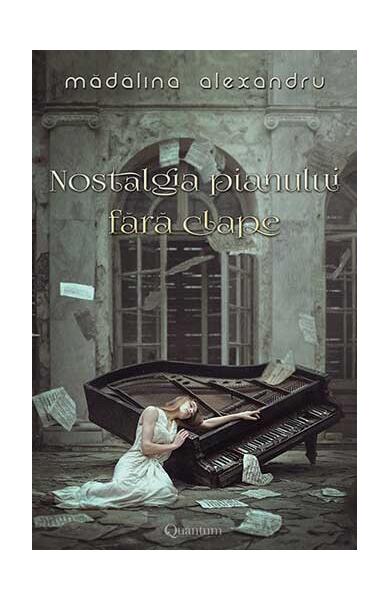 Nostalgia pianului fără clape (Vol.1) - Mădălina Alexandru - Quantum Publishers
