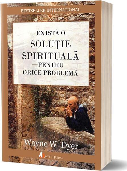 Există o soluție spirituală pentru orice problemă. Reînvață să trăiești! - Dr. Wayne W. Dyer - Act și Politon