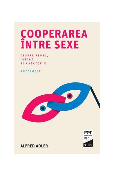 Cooperarea între sexe. Despre femei, iubire și căsătorie - Alfred Adler - Trei