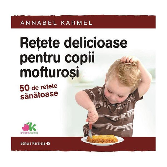 Rețete delicioase pentru copii mofturoși. 50 de rețete sănătoase - Annabel Karmel - Paralela 45