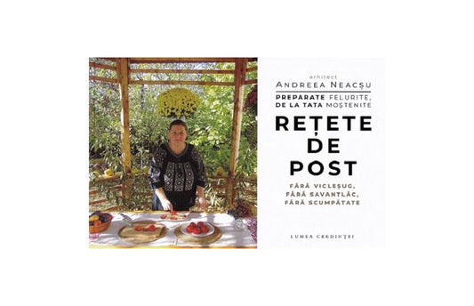 Preparate felurite, de la tata moștenite. Rețete de post - Andreea Neacșu - Lumea credinţei