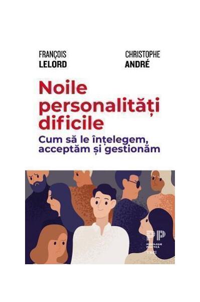 Noile personalități dificile. Cum să le înțelegem, acceptăm și gestionăm - Christophe André, François Lelord - Trei