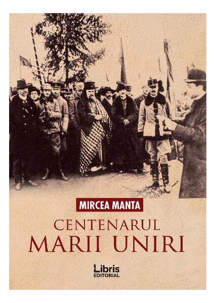 Centenarul Marii Uniri - Mircea Manta - Libris Editorial