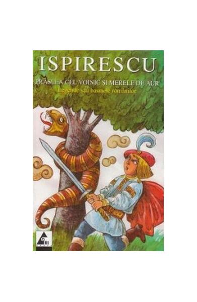 Prâslea cel voinic și merele de aur. Legende sau basmele românilor - Paperback brosat - Petre Ispirescu - Agora