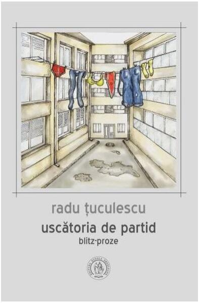 Uscatoria de partid. Blitz-proze - Paperback brosat - Radu Ţuculescu - Școala Ardeleană