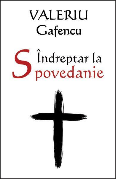 Îndreptar la spovedanie - Valeriu Gafencu - Ortodoxia