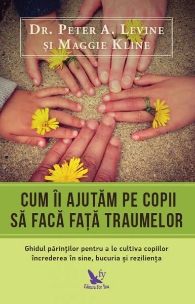 Cum îi ajutăm pe copii să facă față traumelor - Peter A. Levine - For You